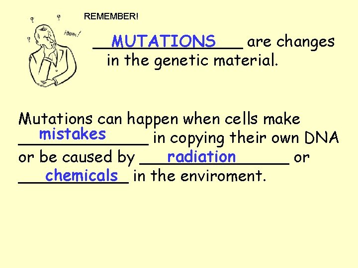 REMEMBER! MUTATIONS ________ are changes in the genetic material. Mutations can happen when cells