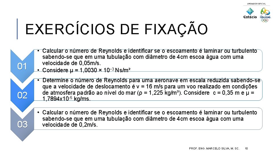 EXERCÍCIOS DE FIXAÇÃO 01 • Calcular o número de Reynolds e identificar se o