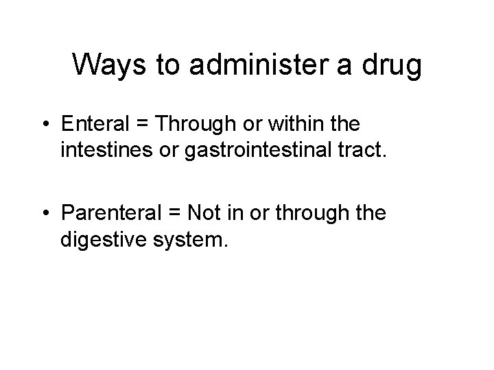 Ways to administer a drug • Enteral = Through or within the intestines or