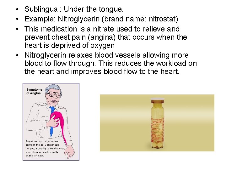  • Sublingual: Under the tongue. • Example: Nitroglycerin (brand name: nitrostat) • This