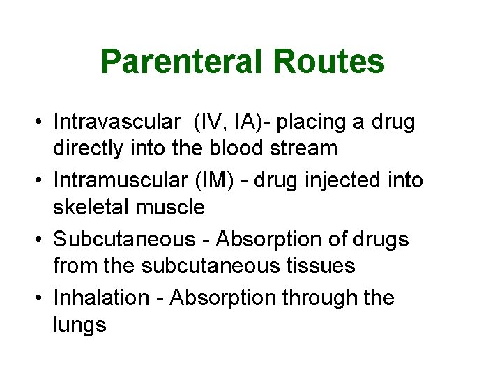 Parenteral Routes • Intravascular (IV, IA)- placing a drug directly into the blood stream