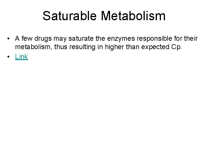 Saturable Metabolism • A few drugs may saturate the enzymes responsible for their metabolism,