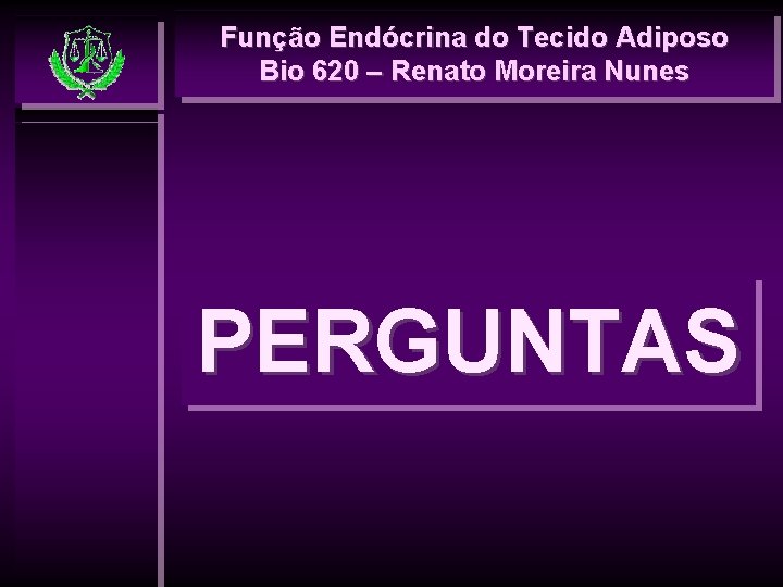 Função Endócrina do Tecido Adiposo Bio 620 – Renato Moreira Nunes PERGUNTAS 