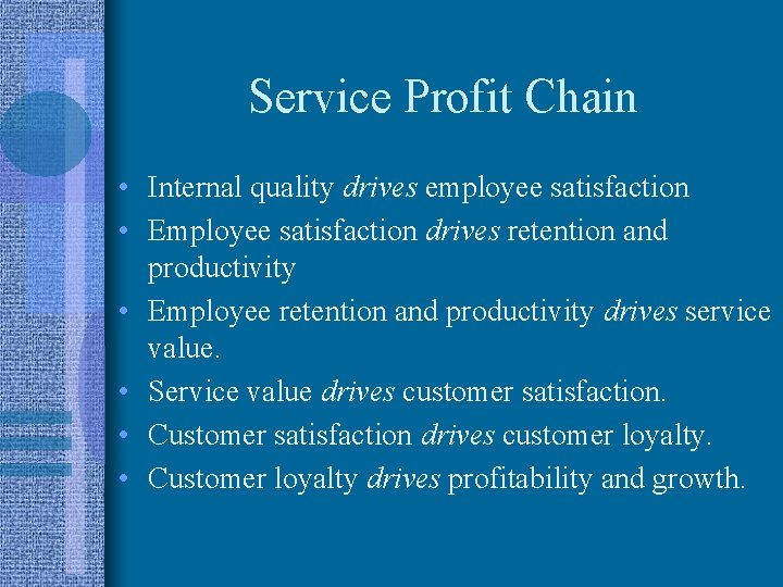Service Profit Chain • Internal quality drives employee satisfaction • Employee satisfaction drives retention