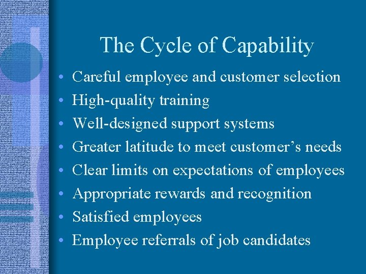 The Cycle of Capability • • Careful employee and customer selection High-quality training Well-designed