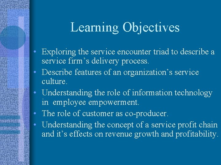 Learning Objectives • Exploring the service encounter triad to describe a service firm’s delivery