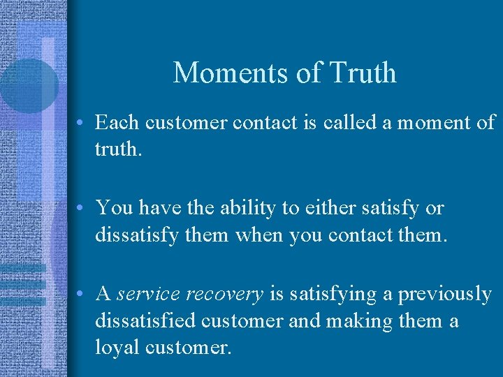 Moments of Truth • Each customer contact is called a moment of truth. •