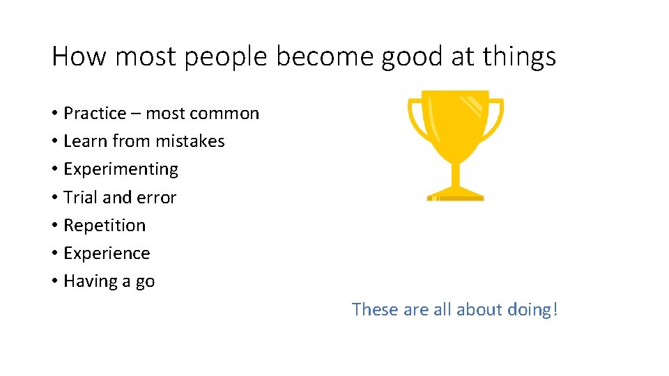 How most people become good at things • Practice – most common • Learn