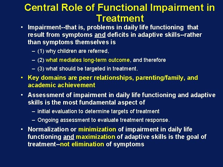 Central Role of Functional Impairment in Treatment • Impairment--that is, problems in daily life