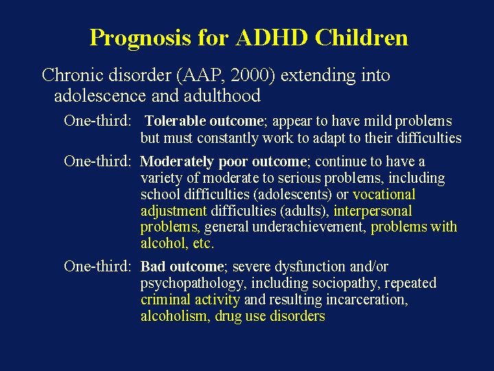 Prognosis for ADHD Children Chronic disorder (AAP, 2000) extending into adolescence and adulthood One-third: