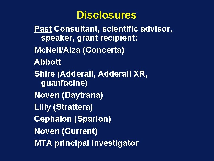 Disclosures Past Consultant, scientific advisor, speaker, grant recipient: Mc. Neil/Alza (Concerta) Abbott Shire (Adderall,