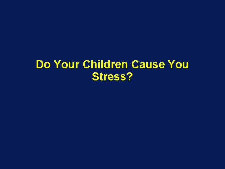 Do Your Children Cause You Stress? 