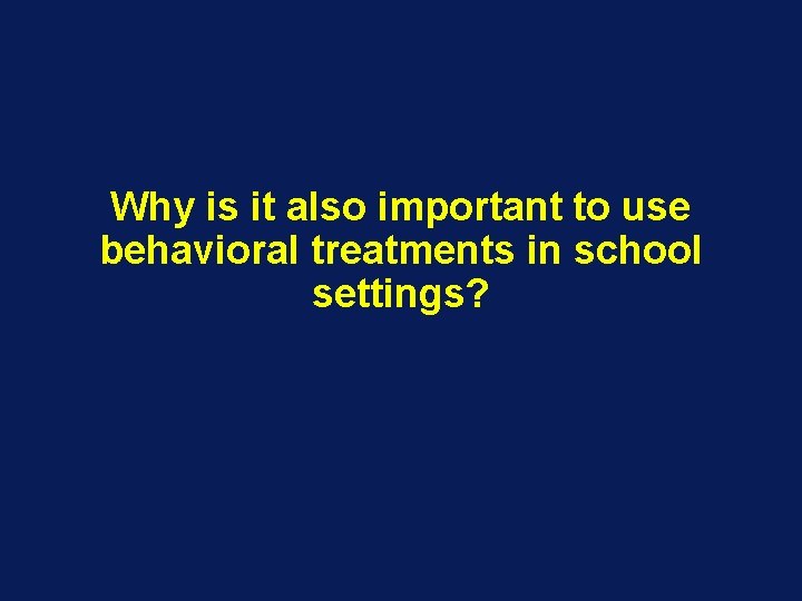 Why is it also important to use behavioral treatments in school settings? 