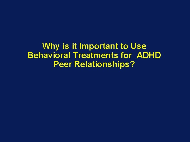 Why is it Important to Use Behavioral Treatments for ADHD Peer Relationships? 