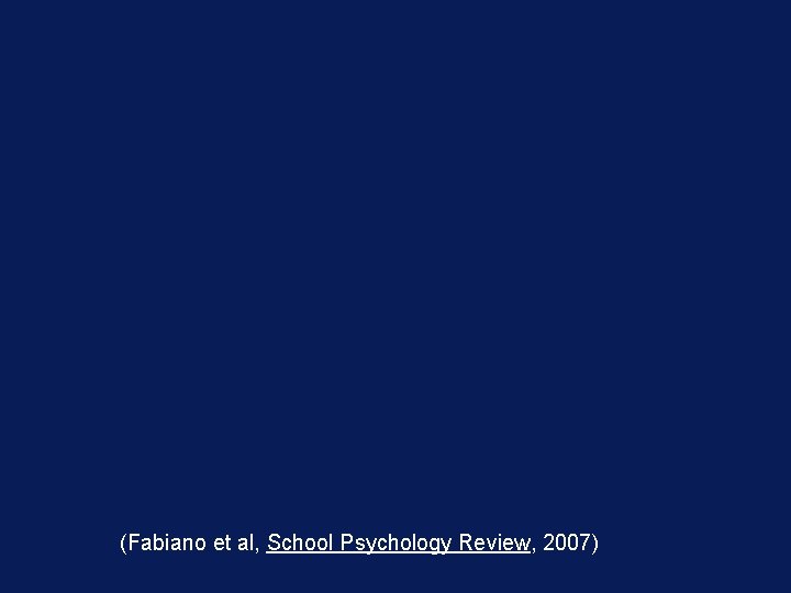 (Fabiano et al, School Psychology Review, 2007) 