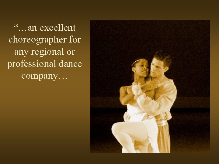 “…an excellent choreographer for any regional or professional dance company… 