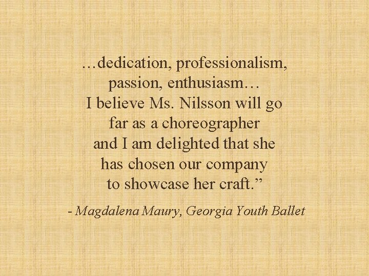 …dedication, professionalism, passion, enthusiasm… I believe Ms. Nilsson will go far as a choreographer