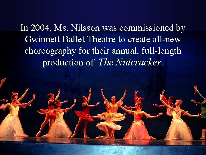 In 2004, Ms. Nilsson was commissioned by Gwinnett Ballet Theatre to create all-new choreography