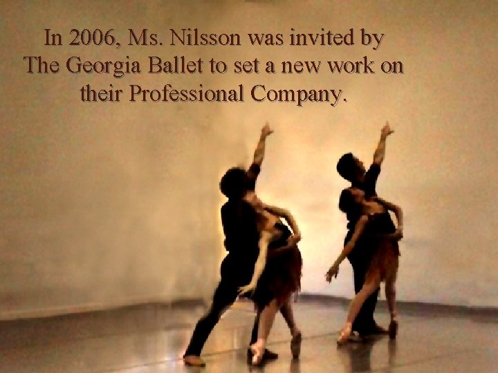 In 2006, Ms. Nilsson was invited by The Georgia Ballet to set a new