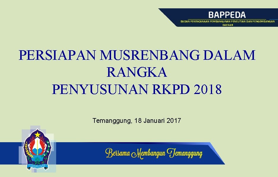 BADAN PERENCANAAN PEMBANGUNAN PENELITIAN DAN PENGEMBANGAN DAERAH PERSIAPAN MUSRENBANG DALAM RANGKA PENYUSUNAN RKPD 2018