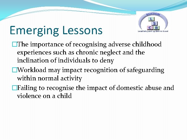 Emerging Lessons �The importance of recognising adverse childhood experiences such as chronic neglect and