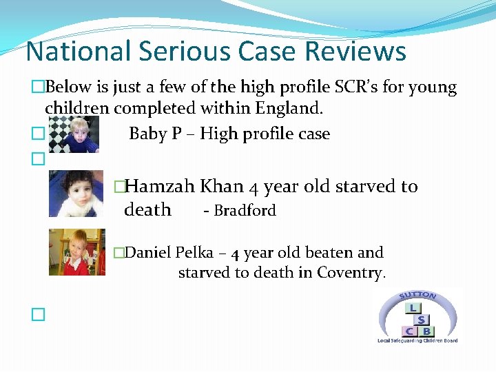 National Serious Case Reviews �Below is just a few of the high profile SCR’s