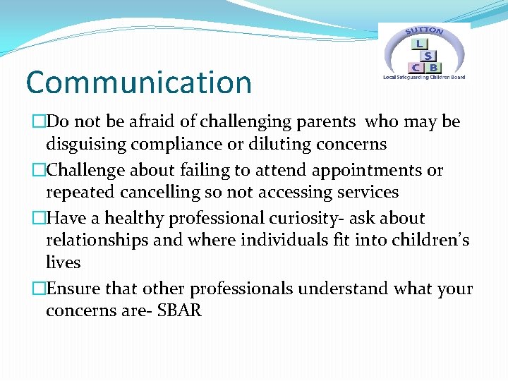 Communication �Do not be afraid of challenging parents who may be disguising compliance or