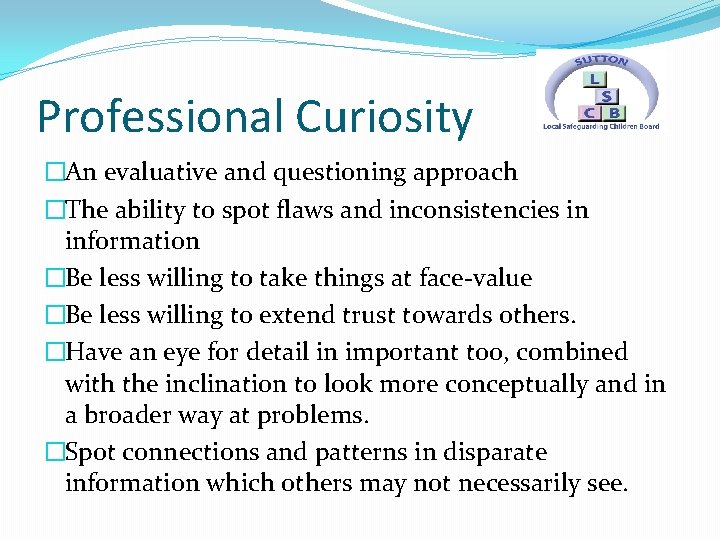 Professional Curiosity �An evaluative and questioning approach �The ability to spot flaws and inconsistencies