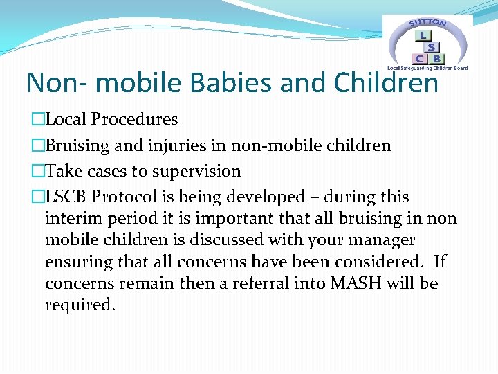 Non- mobile Babies and Children �Local Procedures �Bruising and injuries in non-mobile children �Take