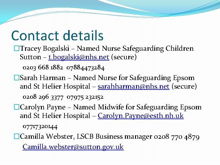 Contact details �Tracey Bogalski – Named Nurse Safeguarding Children Sutton – t. bogalski@nhs. net