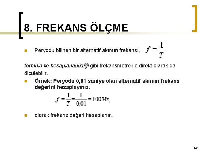 8. FREKANS ÖLÇME n Peryodu bilinen bir alternatif akımın frekansı, formülü ile hesaplanabildiği gibi