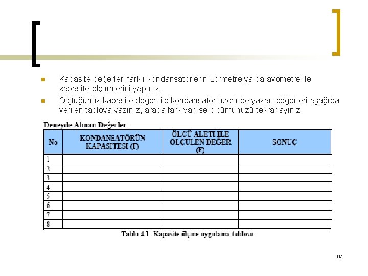 n n Kapasite değerleri farklı kondansatörlerin Lcrmetre ya da avometre ile kapasite ölçümlerini yapınız.