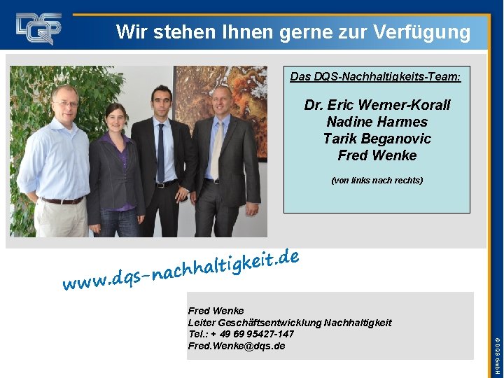 Wir stehen Ihnen gerne zur Verfügung Das DQS-Nachhaltigkeits-Team: Dr. Eric Werner-Korall Nadine Harmes Tarik