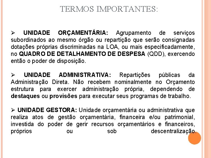 TERMOS IMPORTANTES: Ø UNIDADE ORÇAMENTÁRIA: Agrupamento de serviços subordinados ao mesmo órgão ou repartição