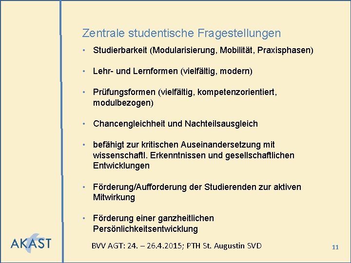 Zentrale studentische Fragestellungen • Studierbarkeit (Modularisierung, Mobilität, Praxisphasen) • Lehr- und Lernformen (vielfältig, modern)