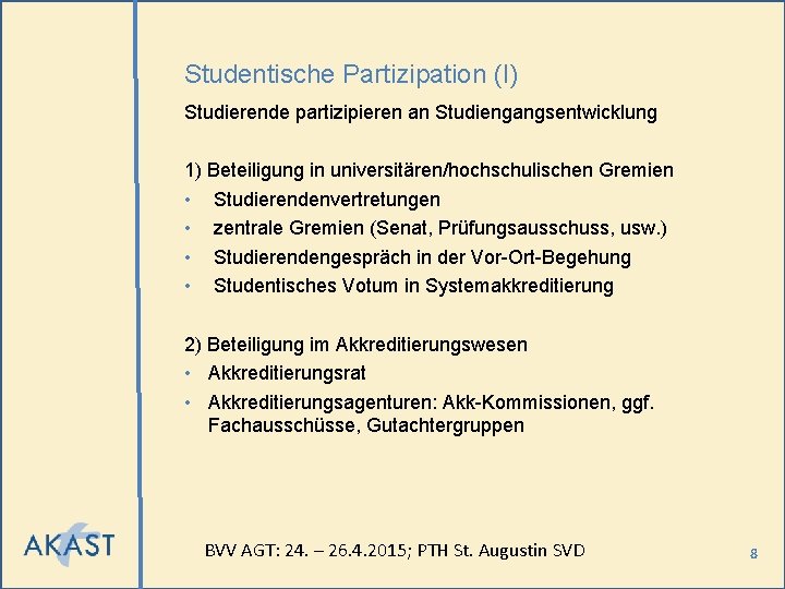 Studentische Partizipation (I) Studierende partizipieren an Studiengangsentwicklung 1) Beteiligung in universitären/hochschulischen Gremien • Studierendenvertretungen