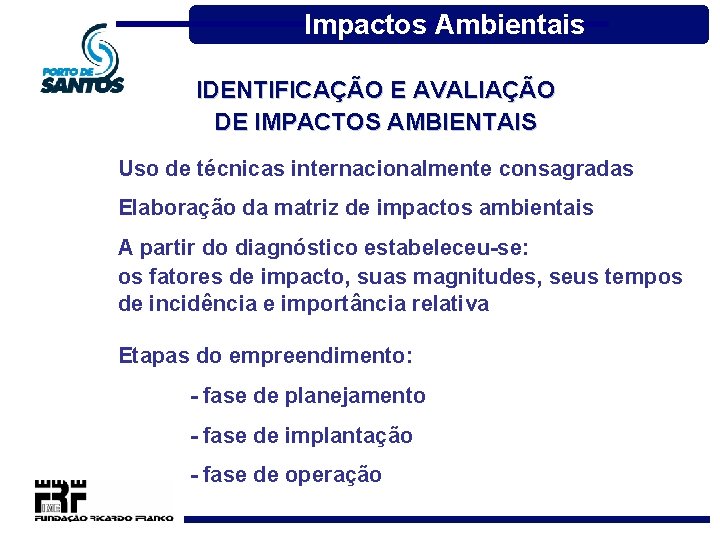 Impactos Ambientais IDENTIFICAÇÃO E AVALIAÇÃO DE IMPACTOS AMBIENTAIS Uso de técnicas internacionalmente consagradas Elaboração