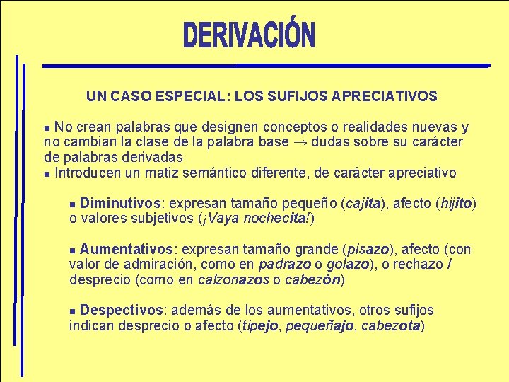 UN CASO ESPECIAL: LOS SUFIJOS APRECIATIVOS No crean palabras que designen conceptos o realidades