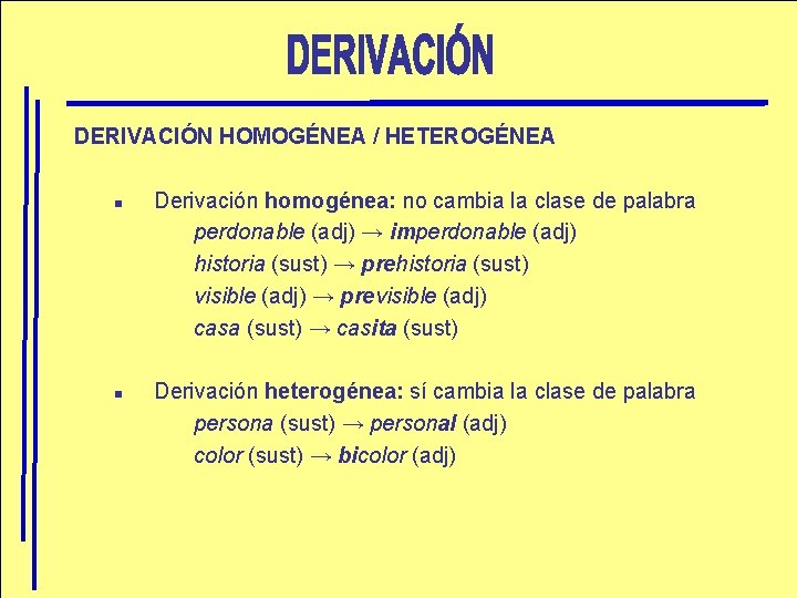 DERIVACIÓN HOMOGÉNEA / HETEROGÉNEA n n Derivación homogénea: no cambia la clase de palabra