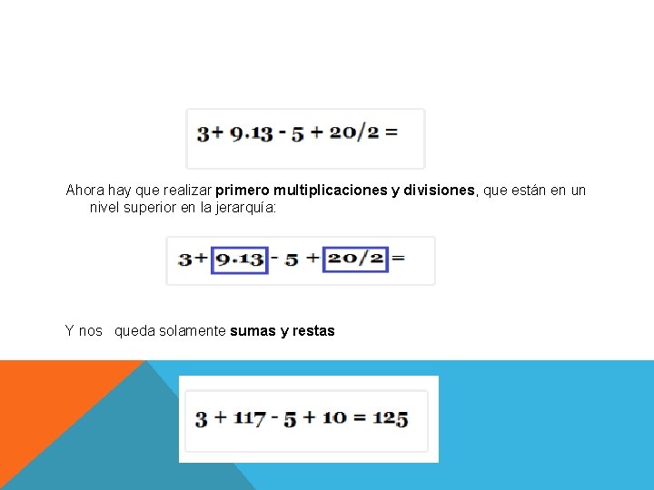 Ahora hay que realizar primero multiplicaciones y divisiones, que están en un nivel superior
