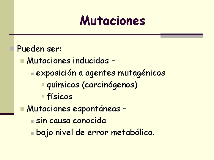 Mutaciones n Pueden ser: Mutaciones inducidas – n exposición a agentes mutagénicos § químicos