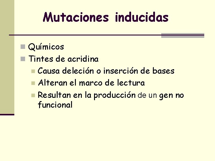 Mutaciones inducidas n Químicos n Tintes de acridina Causa deleción o inserción de bases