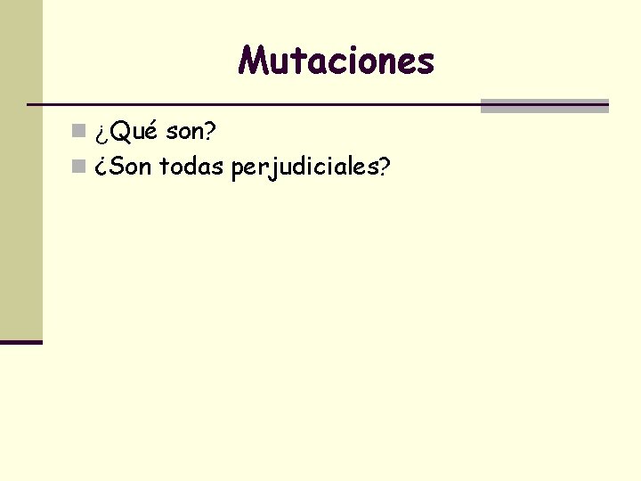 Mutaciones n ¿Qué son? n ¿Son todas perjudiciales? 