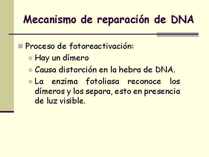 Mecanismo de reparación de DNA n Proceso de fotoreactivación: Hay un dímero n Causa