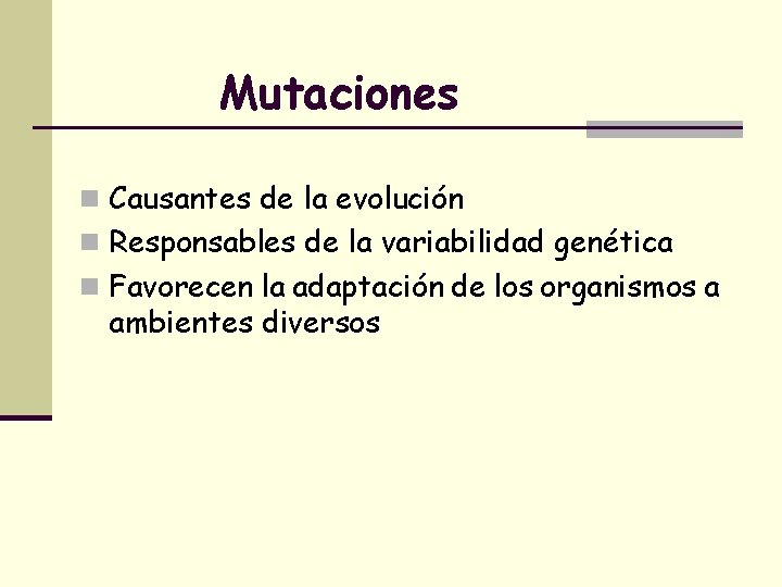 Mutaciones n Causantes de la evolución n Responsables de la variabilidad genética n Favorecen