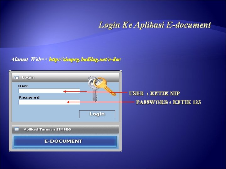 Login Ke Aplikasi E-document Alamat Web=> http: //simpeg. badilag. net/e-doc USER : KETIK NIP