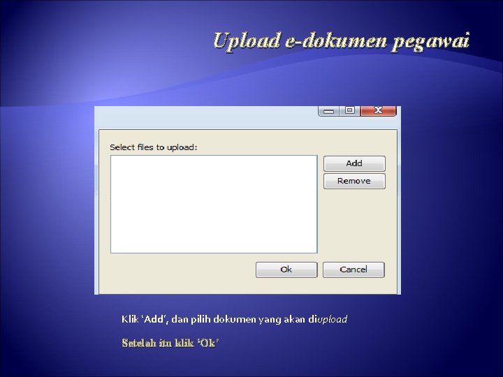 Upload e-dokumen pegawai Klik ‘Add’, dan pilih dokumen yang akan diupload Setelah itu klik