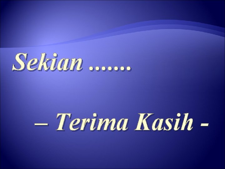 Sekian. . . . – Terima Kasih - Sekian. . . . – Terima Kasih -