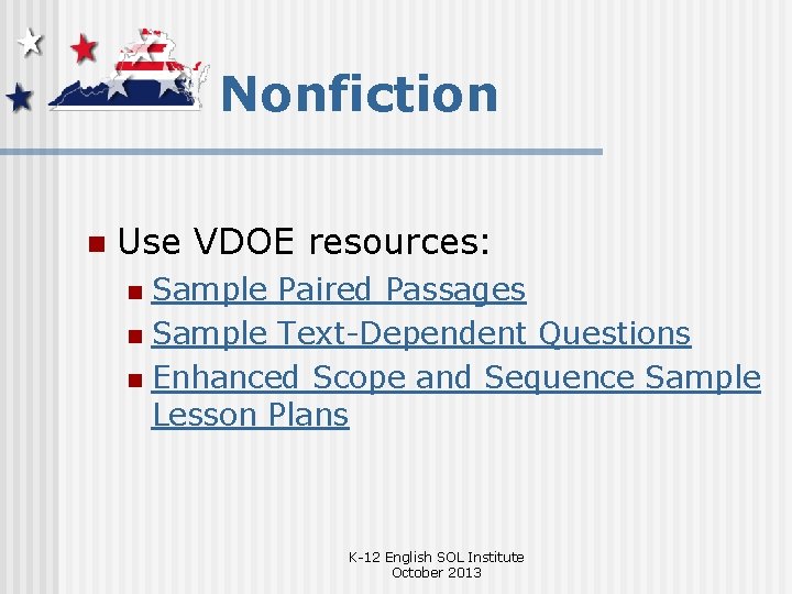 Nonfiction n Use VDOE resources: Sample Paired Passages n Sample Text-Dependent Questions n Enhanced