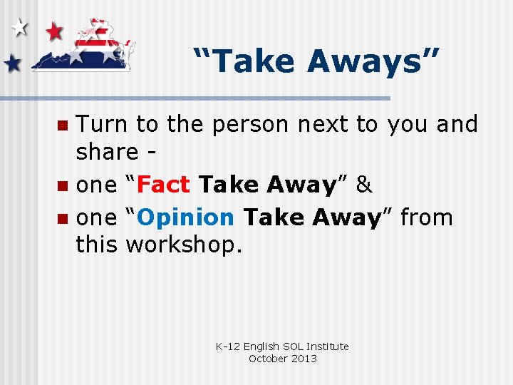 “Take Aways” Turn to the person next to you and share n one “Fact